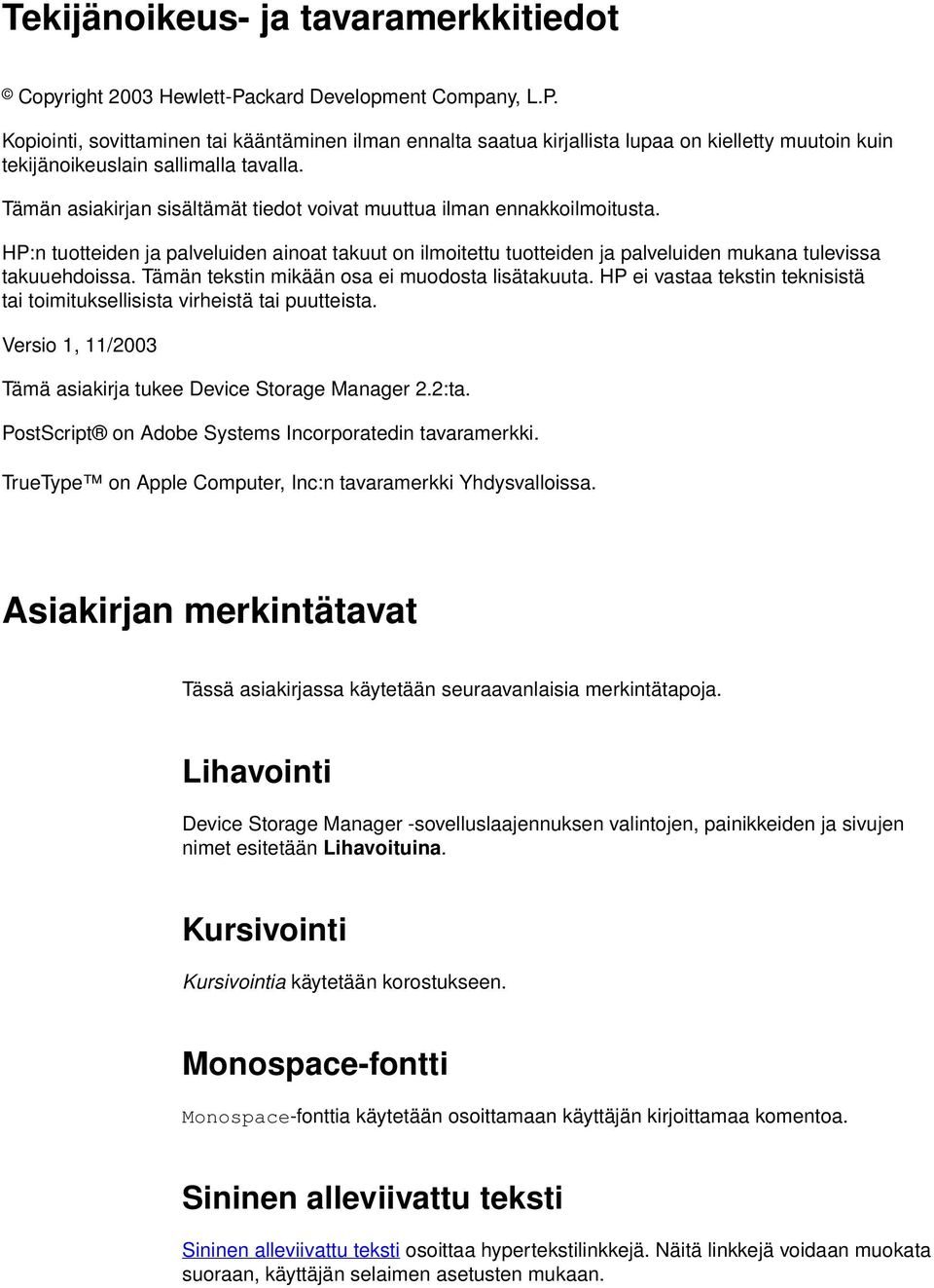 Tämän asiakirjan sisältämät tiedot voivat muuttua ilman ennakkoilmoitusta. HP:n tuotteiden ja palveluiden ainoat takuut on ilmoitettu tuotteiden ja palveluiden mukana tulevissa takuuehdoissa.