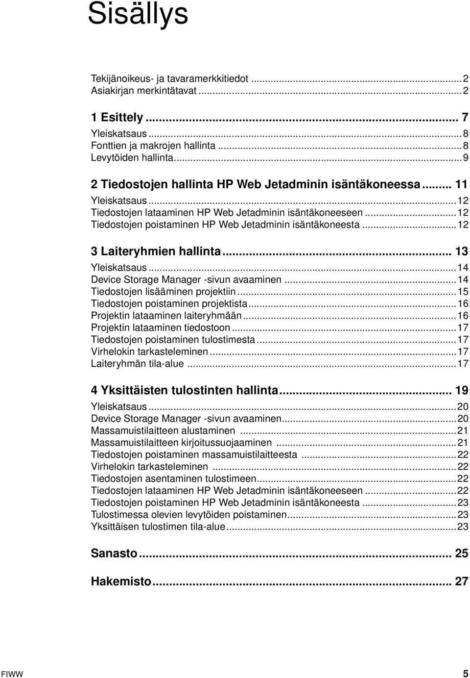 ..12 Tiedostojen poistaminen HP Web Jetadminin isäntäkoneesta...12 3 Laiteryhmien hallinta... 13 Yleiskatsaus...14 Device Storage Manager -sivun avaaminen...14 Tiedostojen lisääminen projektiin.