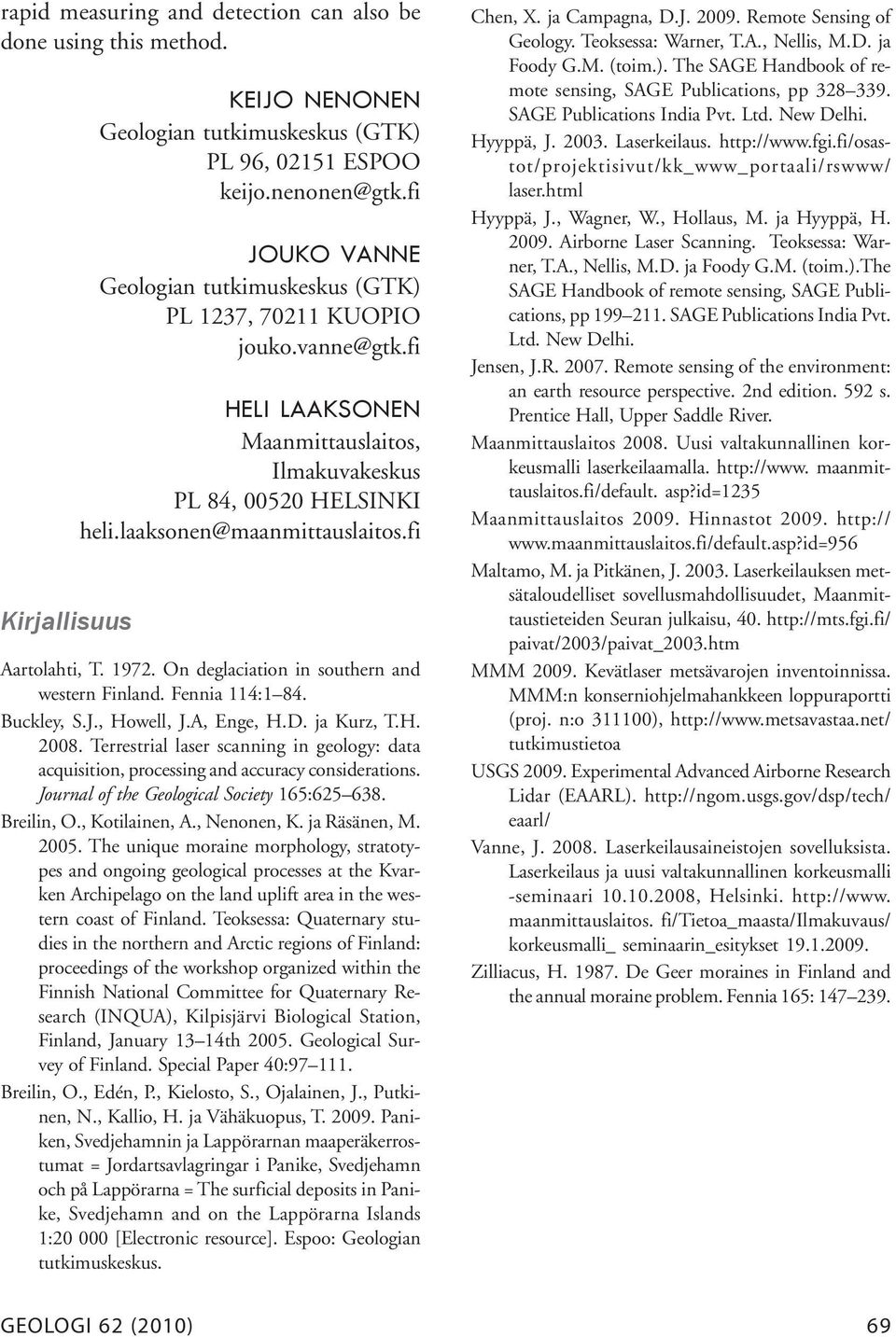 fi Aartolahti, T. 1972. On deglaciation in southern and western Finland. Fennia 114:1 84. Buckley, S.J., Howell, J.A, Enge, H.D. ja Kurz, T.H. 2008.