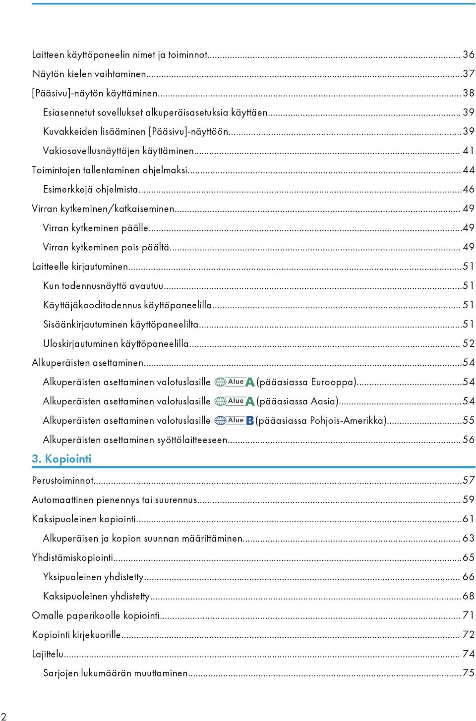 .. 49 Virran kytkeminen päälle...49 Virran kytkeminen pois päältä... 49 Laitteelle kirjautuminen...51 Kun todennusnäyttö avautuu...51 Käyttäjäkooditodennus käyttöpaneelilla.