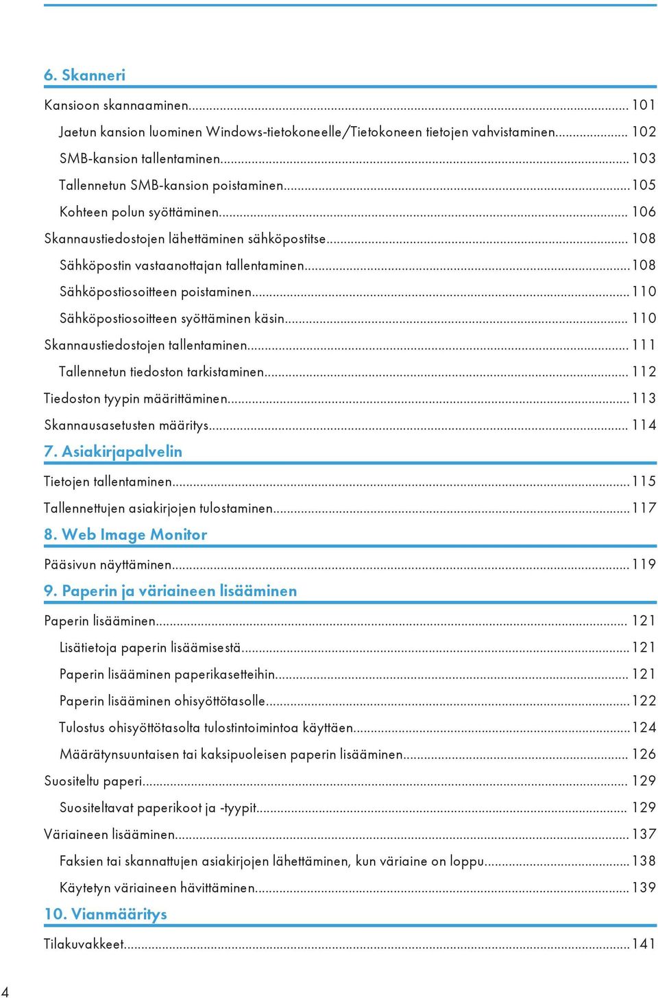 ..110 Sähköpostiosoitteen syöttäminen käsin... 110 Skannaustiedostojen tallentaminen... 111 Tallennetun tiedoston tarkistaminen... 112 Tiedoston tyypin määrittäminen...113 Skannausasetusten määritys.