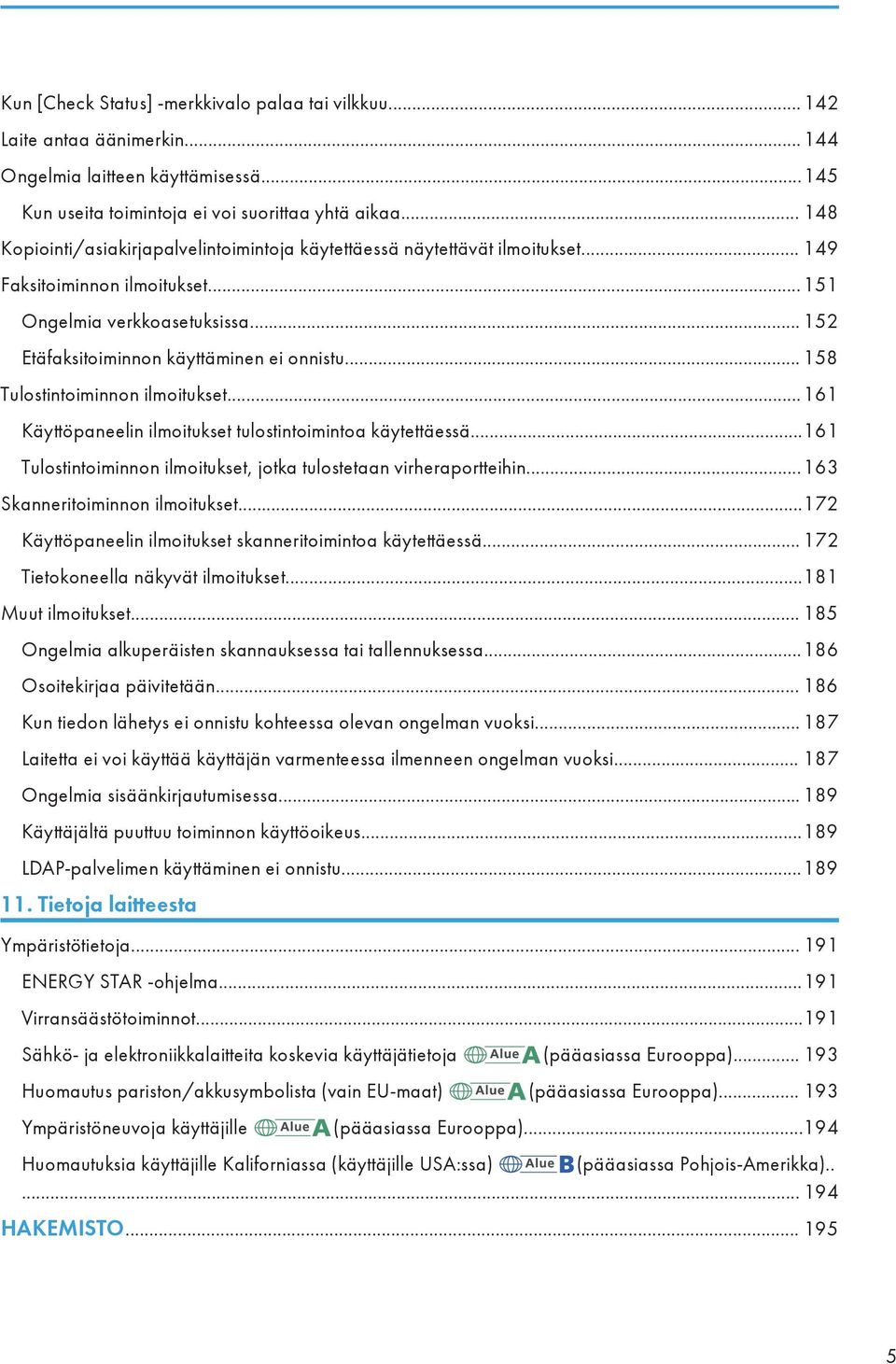 .. 158 Tulostintoiminnon ilmoitukset...161 Käyttöpaneelin ilmoitukset tulostintoimintoa käytettäessä...161 Tulostintoiminnon ilmoitukset, jotka tulostetaan virheraportteihin.