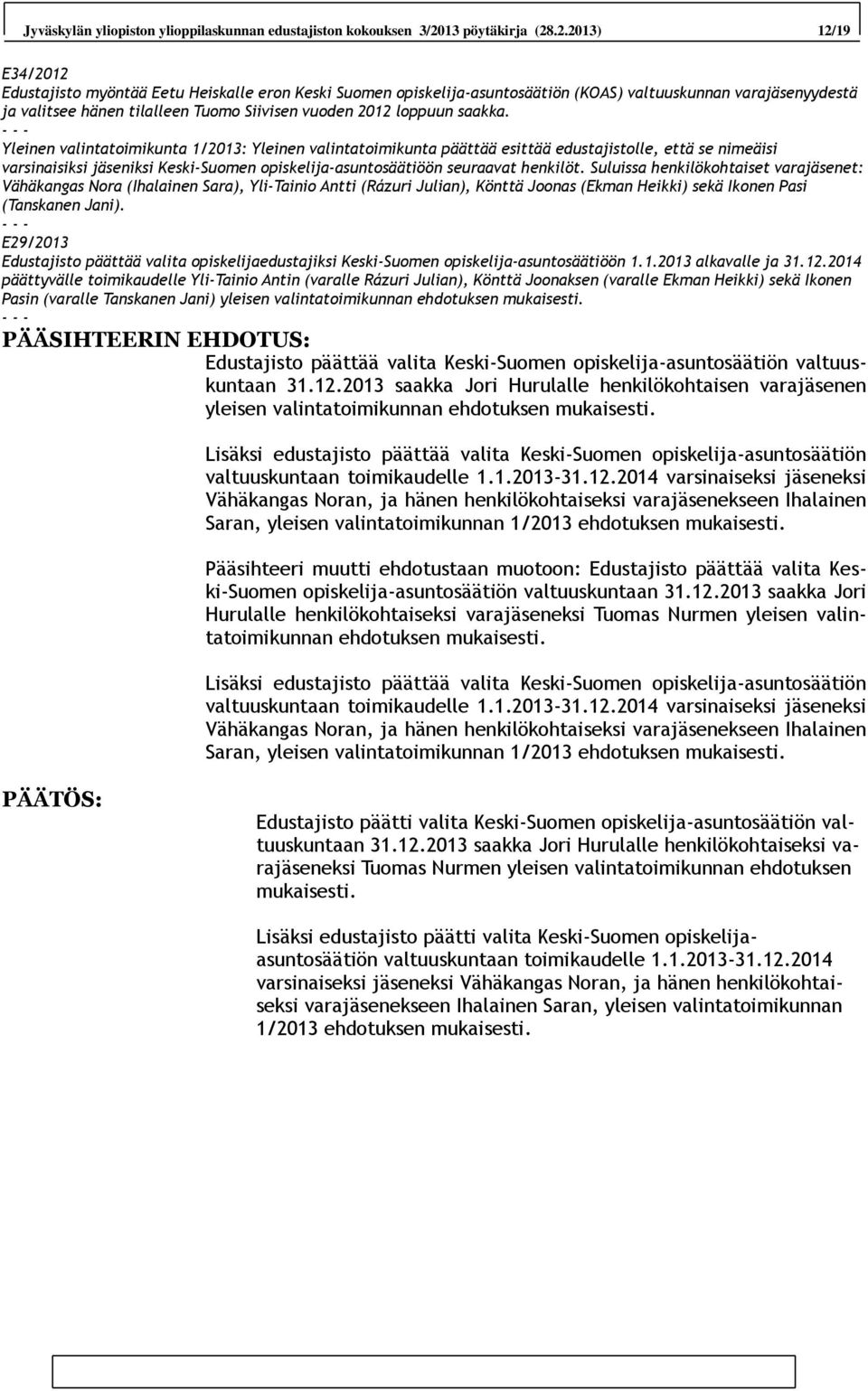 .2.2013) 12/19 E34/2012 Edustajisto myöntää Eetu Heiskalle eron Keski Suomen opiskelija-asuntosäätiön (KOAS) valtuuskunnan varajäsenyydestä ja valitsee hänen tilalleen Tuomo Siivisen vuoden 2012