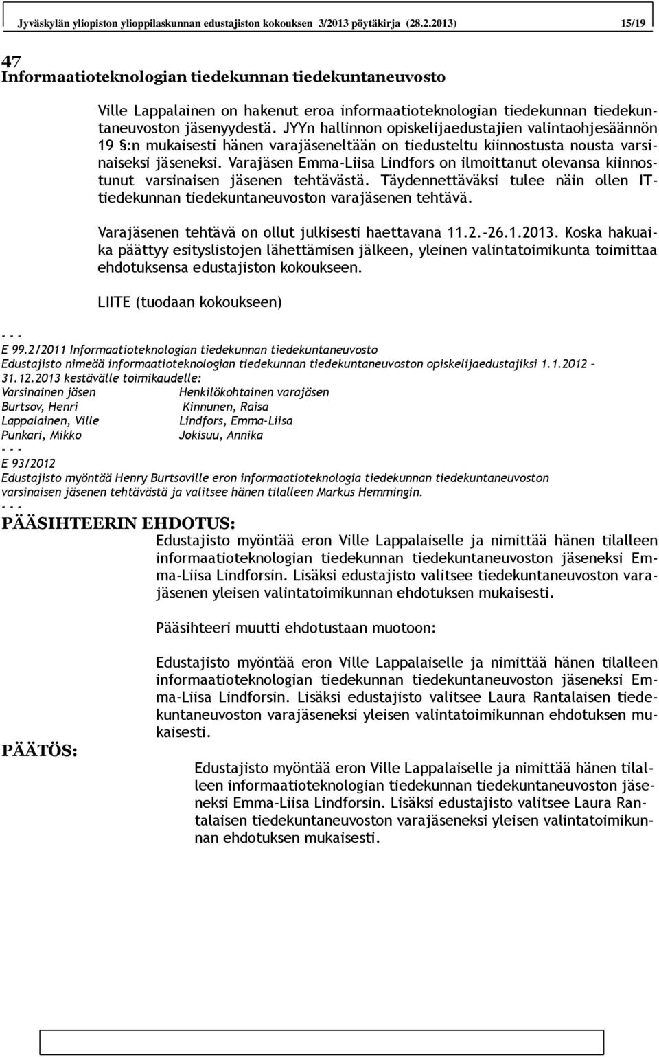 JYYn hallinnon opiskelijaedustajien valintaohjesäännön 19 :n mukaisesti hänen varajäseneltään on tiedusteltu kiinnostusta nousta varsinaiseksi jäseneksi.