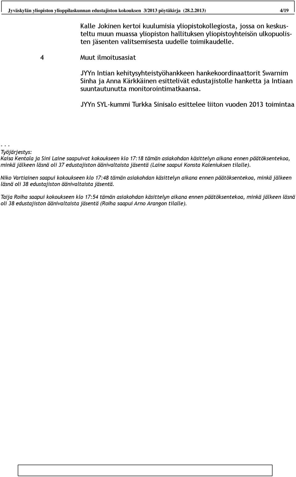 .2.2013) 4/19 Kalle Jokinen kertoi kuulumisia yliopistokollegiosta, jossa on keskusteltu muun muassa yliopiston hallituksen yliopistoyhteisön ulkopuolisten jäsenten valitsemisesta uudelle