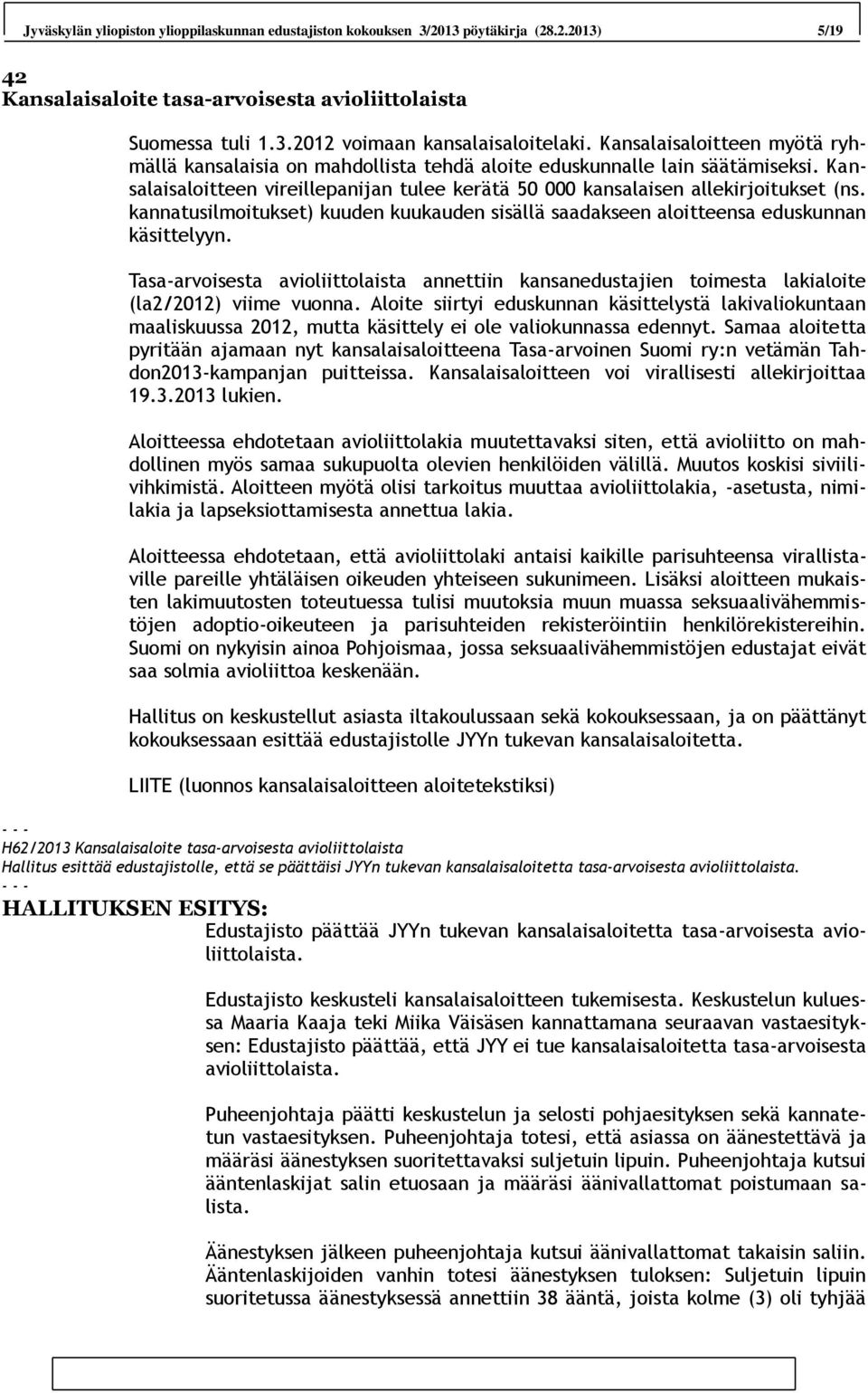 kannatusilmoitukset) kuuden kuukauden sisällä saadakseen aloitteensa eduskunnan käsittelyyn. Tasa-arvoisesta avioliittolaista annettiin kansanedustajien toimesta lakialoite (la2/2012) viime vuonna.