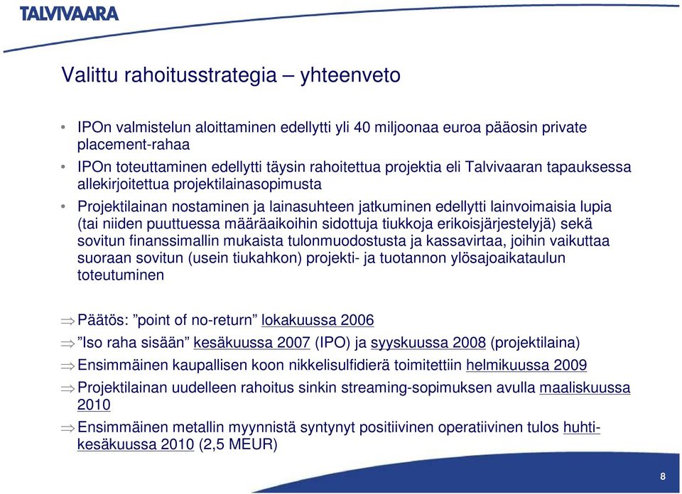 tiukkoja erikoisjärjestelyjä) sekä sovitun finanssimallin mukaista tulonmuodostusta ja kassavirtaa, joihin vaikuttaa suoraan sovitun (usein tiukahkon) projekti- ja tuotannon ylösajoaikataulun