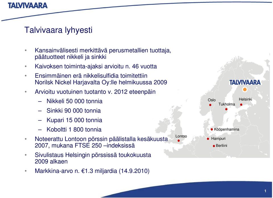 2012 eteenpäin Nikkeli 50 000 tonnia Sinkki 90 000 tonnia Kupari 15 000 tonnia Koboltti 1 800 tonnia Noteerattu Lontoon pörssin päälistalla kesäkuusta