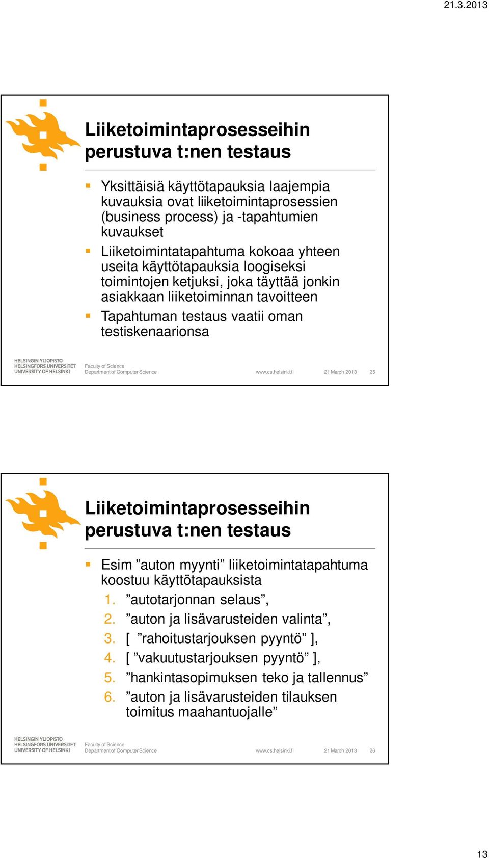 fi 21 March 2013 25 Liiketoimintaprosesseihin perustuva t:nen testaus Esim auton myynti liiketoimintatapahtuma koostuu käyttötapauksista 1. autotarjonnan selaus, 2.