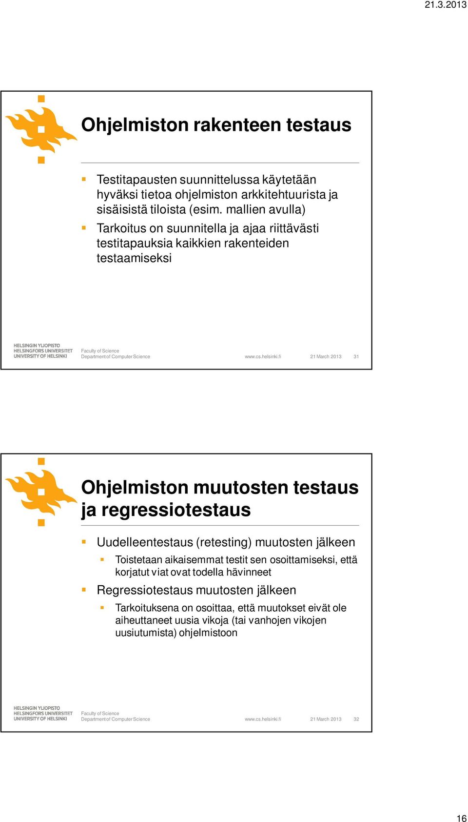 fi 21 March 2013 31 Ohjelmiston muutosten testaus ja regressiotestaus Uudelleentestaus (retesting) muutosten jälkeen Toistetaan aikaisemmat testit sen osoittamiseksi,