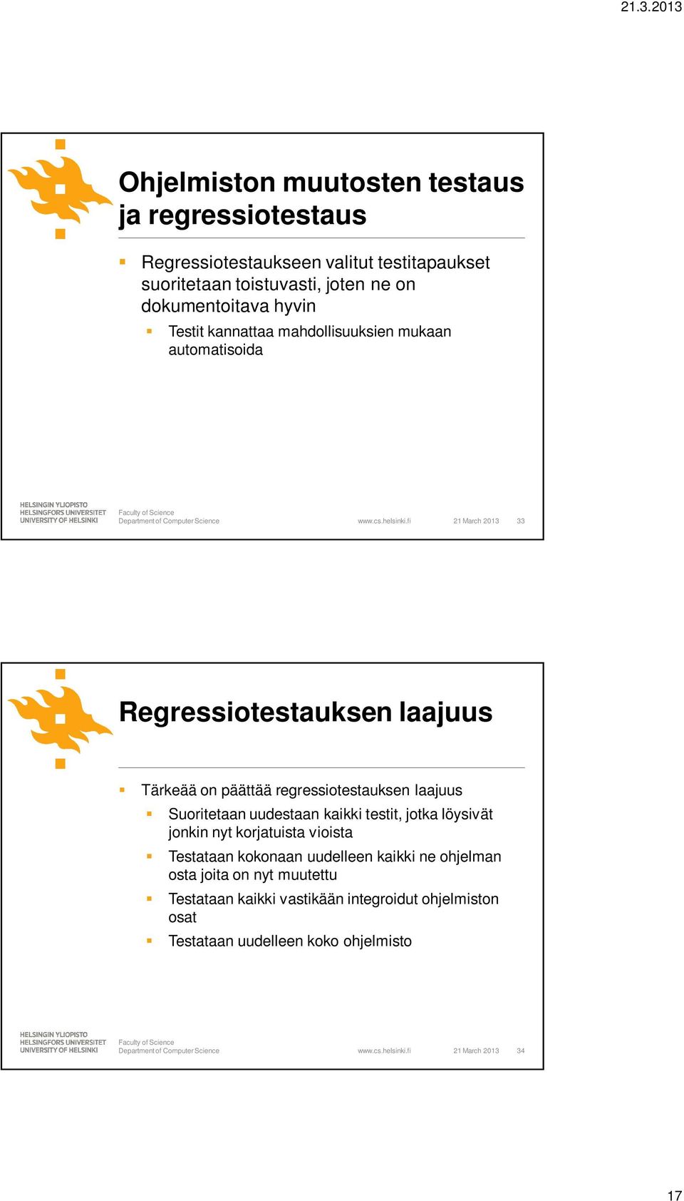 fi 21 March 2013 33 Regressiotestauksen laajuus Tärkeää on päättää regressiotestauksen laajuus Suoritetaan uudestaan kaikki testit, jotka löysivät