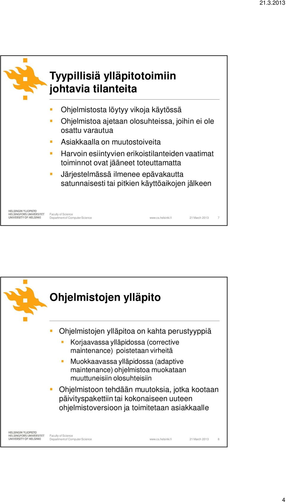 fi 21 March 2013 7 Ohjelmistojen ylläpito Ohjelmistojen ylläpitoa on kahta perustyyppiä Korjaavassa ylläpidossa (corrective maintenance) poistetaan virheitä Muokkaavassa ylläpidossa (adaptive