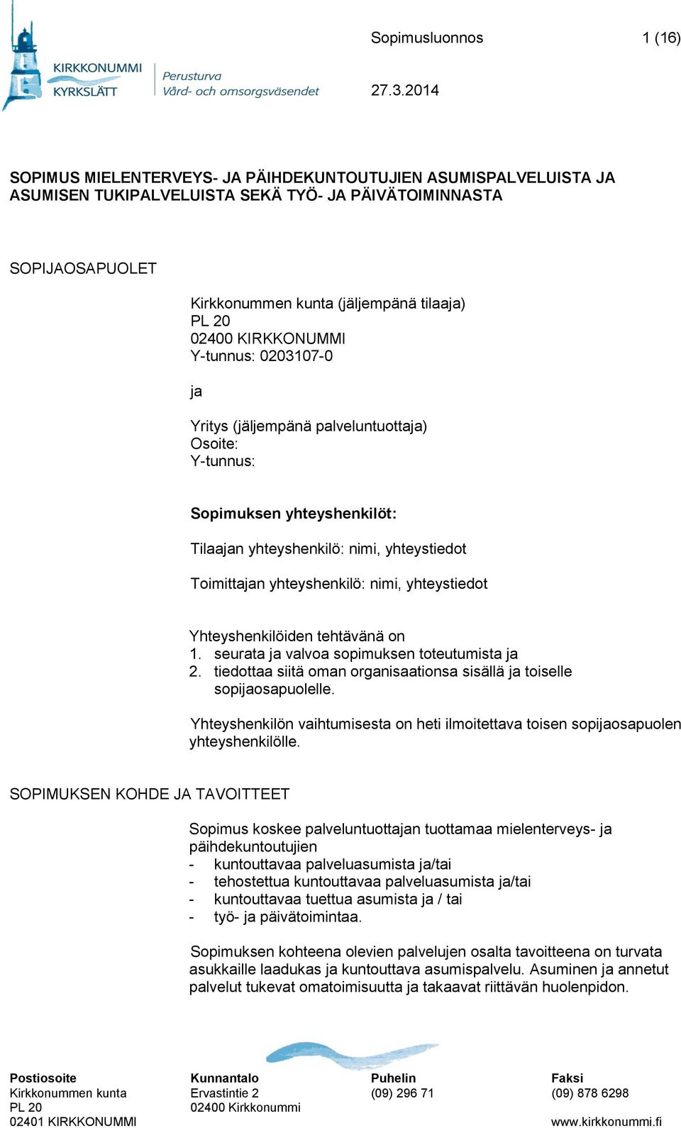 KIRKKONUMMI Y-tunnus: 0203107-0 ja Yritys (jäljempänä palveluntuottaja) Osoite: Y-tunnus: Sopimuksen yhteyshenkilöt: Tilaajan yhteyshenkilö: nimi, yhteystiedot Toimittajan yhteyshenkilö: nimi,