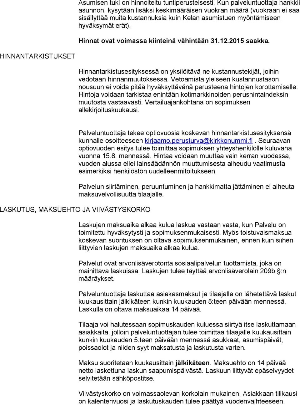 Hinnat ovat voimassa kiinteinä vähintään 31.12.2015 saakka. HINNANTARKISTUKSET Hinnantarkistusesityksessä on yksilöitävä ne kustannustekijät, joihin vedotaan hinnanmuutoksessa.