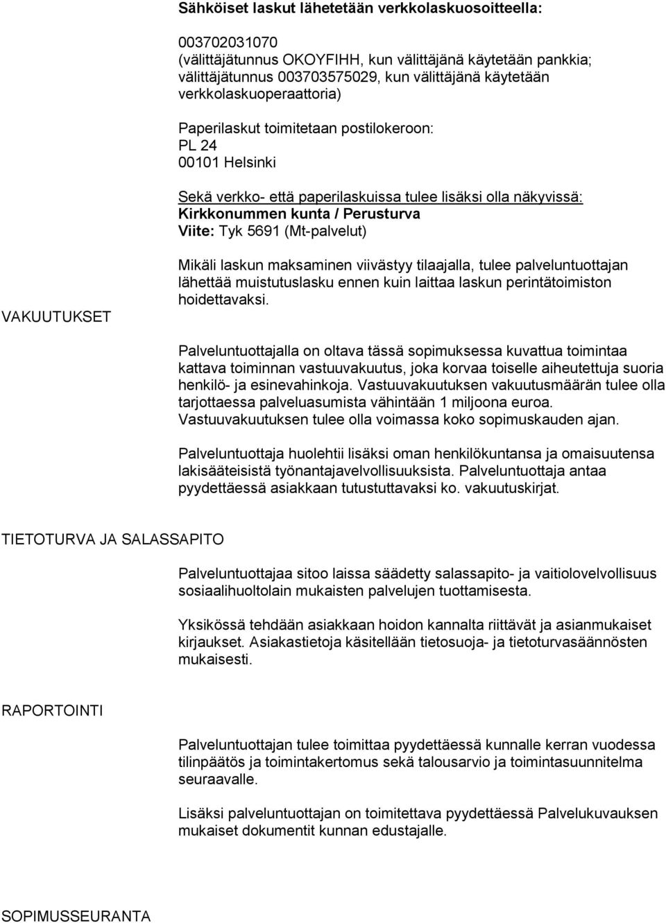 (Mt-palvelut) VAKUUTUKSET Mikäli laskun maksaminen viivästyy tilaajalla, tulee palveluntuottajan lähettää muistutuslasku ennen kuin laittaa laskun perintätoimiston hoidettavaksi.