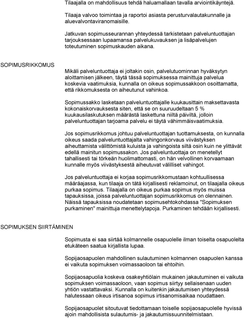 SOPIMUSRIKKOMUS Mikäli palveluntuottaja ei joltakin osin, palvelutuominnan hyväksytyn aloittamisen jälkeen, täytä tässä sopimuksessa mainittuja palvelua koskevia vaatimuksia, kunnalla on oikeus