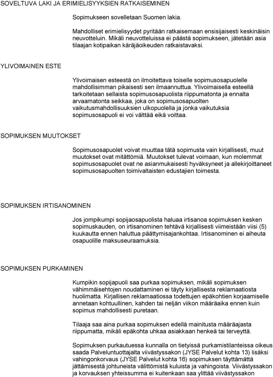 YLIVOIMAINEN ESTE Ylivoimaisen esteestä on ilmoitettava toiselle sopimusosapuolelle mahdollisimman pikaisesti sen ilmaannuttua.