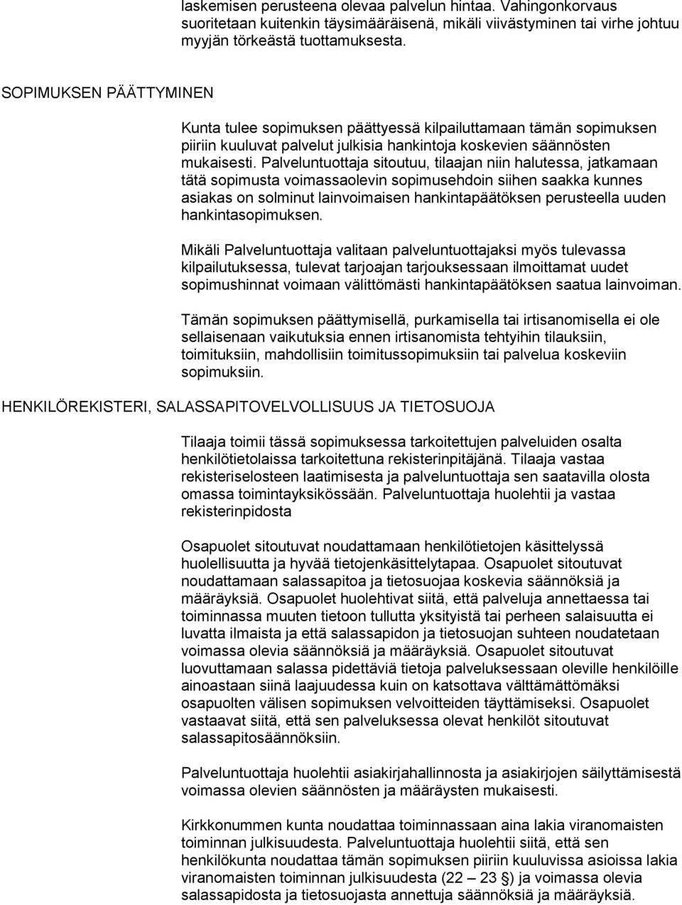 Palveluntuottaja sitoutuu, tilaajan niin halutessa, jatkamaan tätä sopimusta voimassaolevin sopimusehdoin siihen saakka kunnes asiakas on solminut lainvoimaisen hankintapäätöksen perusteella uuden