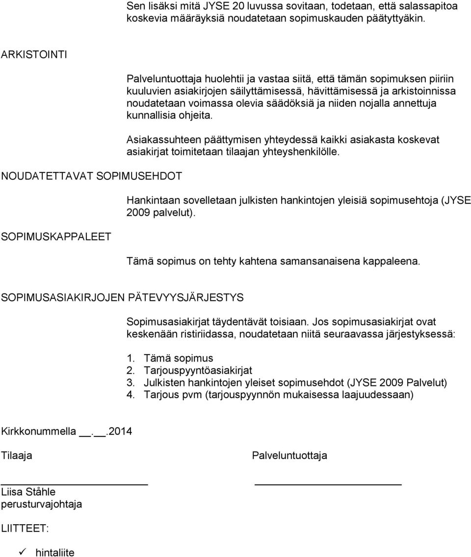 arkistoinnissa noudatetaan voimassa olevia säädöksiä ja niiden nojalla annettuja kunnallisia ohjeita.