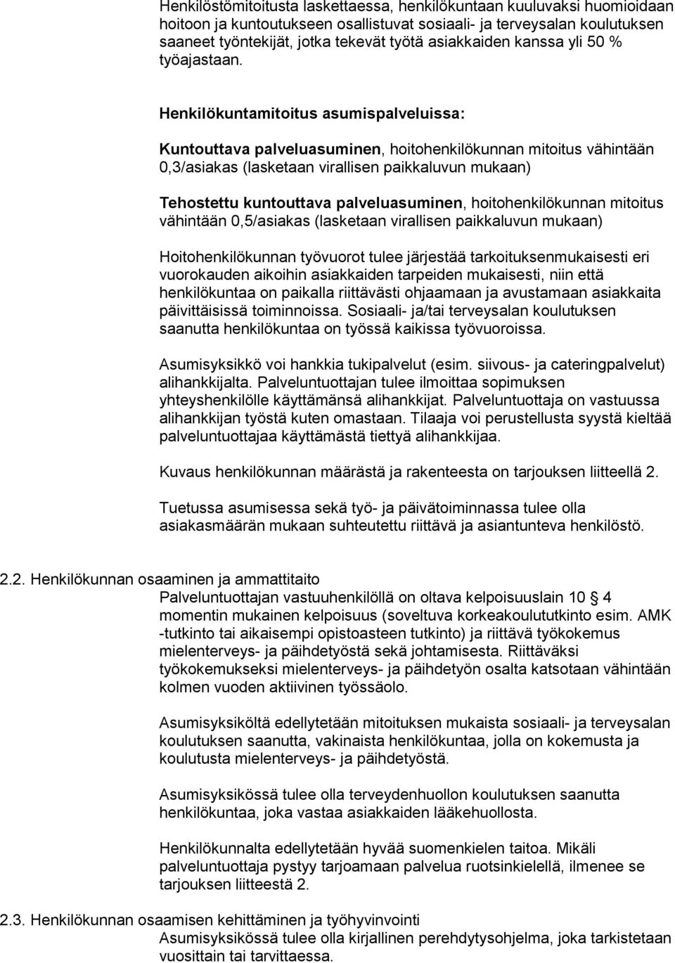 Henkilökuntamitoitus asumispalveluissa: Kuntouttava palveluasuminen, hoitohenkilökunnan mitoitus vähintään 0,3/asiakas (lasketaan virallisen paikkaluvun mukaan) Tehostettu kuntouttava