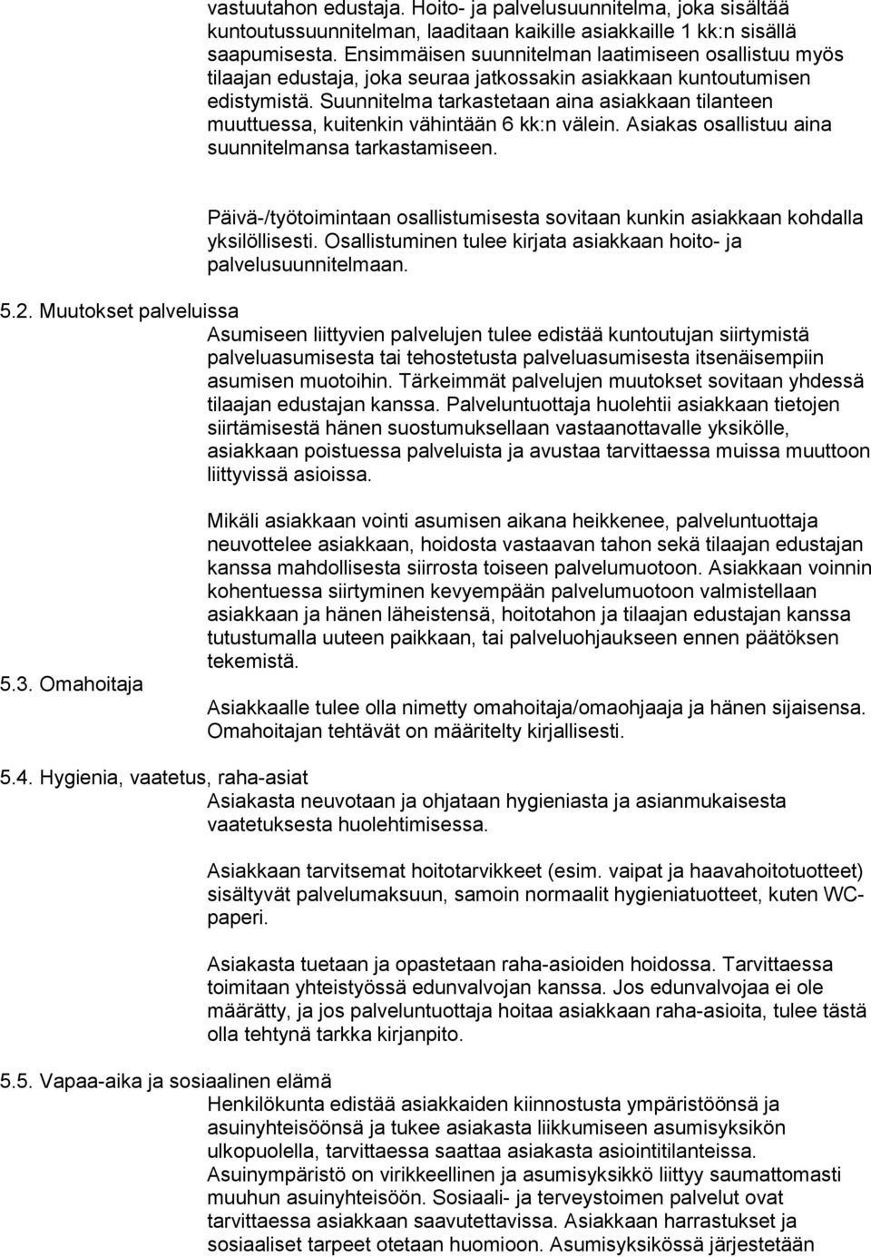 Suunnitelma tarkastetaan aina asiakkaan tilanteen muuttuessa, kuitenkin vähintään 6 kk:n välein. Asiakas osallistuu aina suunnitelmansa tarkastamiseen.