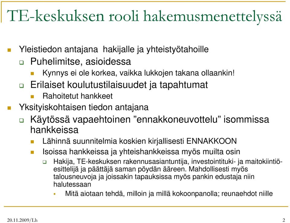 koskien kirjallisesti ENNAKKOON Isoissa hankkeissa ja yhteishankkeissa myös muilta osin Hakija, TE-keskuksen rakennusasiantuntija, investointituki- ja maitokiintiöesittelijä ja