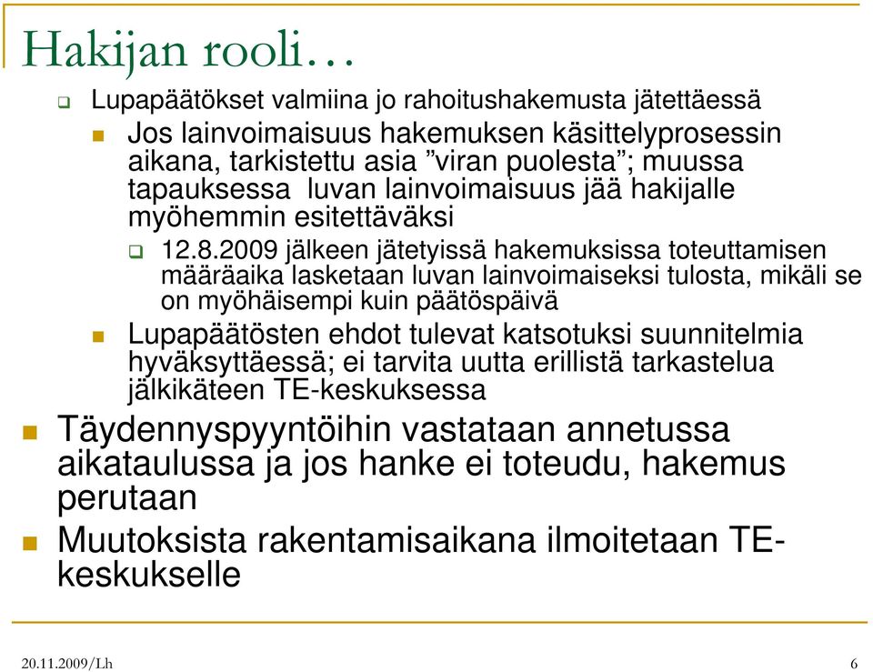 2009 jälkeen jätetyissä hakemuksissa toteuttamisen määräaika lasketaan luvan lainvoimaiseksi tulosta, mikäli se on myöhäisempi kuin päätöspäivä Lupapäätösten ehdot tulevat