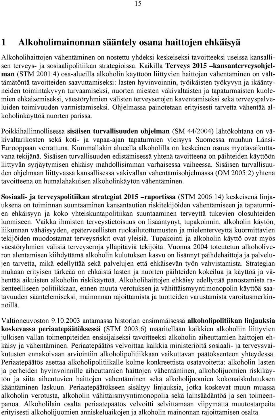 työikäisten työkyvyn ja ikääntyneiden toimintakyvyn turvaamiseksi, nuorten miesten väkivaltaisten ja tapaturmaisten kuolemien ehkäisemiseksi, väestöryhmien välisten terveyserojen kaventamiseksi sekä