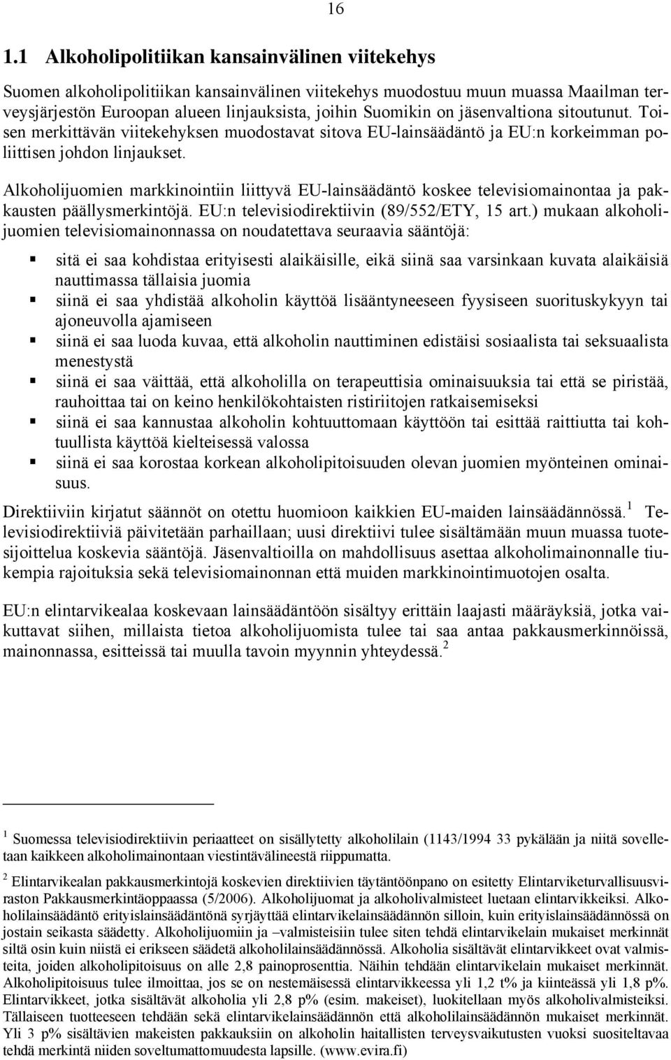 Alkoholijuomien markkinointiin liittyvä EU-lainsäädäntö koskee televisiomainontaa ja pakkausten päällysmerkintöjä. EU:n televisiodirektiivin (89/552/ETY, 15 art.