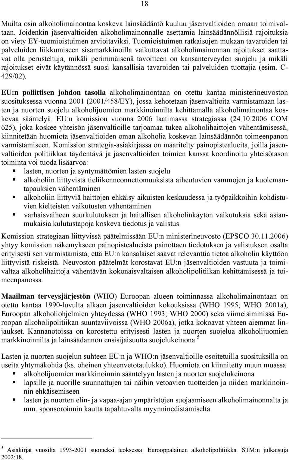 Tuomioistuimen ratkaisujen mukaan tavaroiden tai palveluiden liikkumiseen sisämarkkinoilla vaikuttavat alkoholimainonnan rajoitukset saattavat olla perusteltuja, mikäli perimmäisenä tavoitteen on