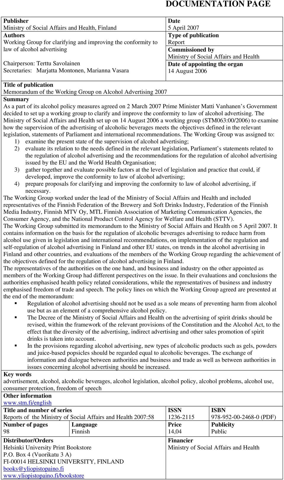 2006 Title of publication Memorandum of the Working Group on Alcohol Advertising 2007 Summary As a part of its alcohol policy measures agreed on 2 March 2007 Prime Minister Matti Vanhanen s