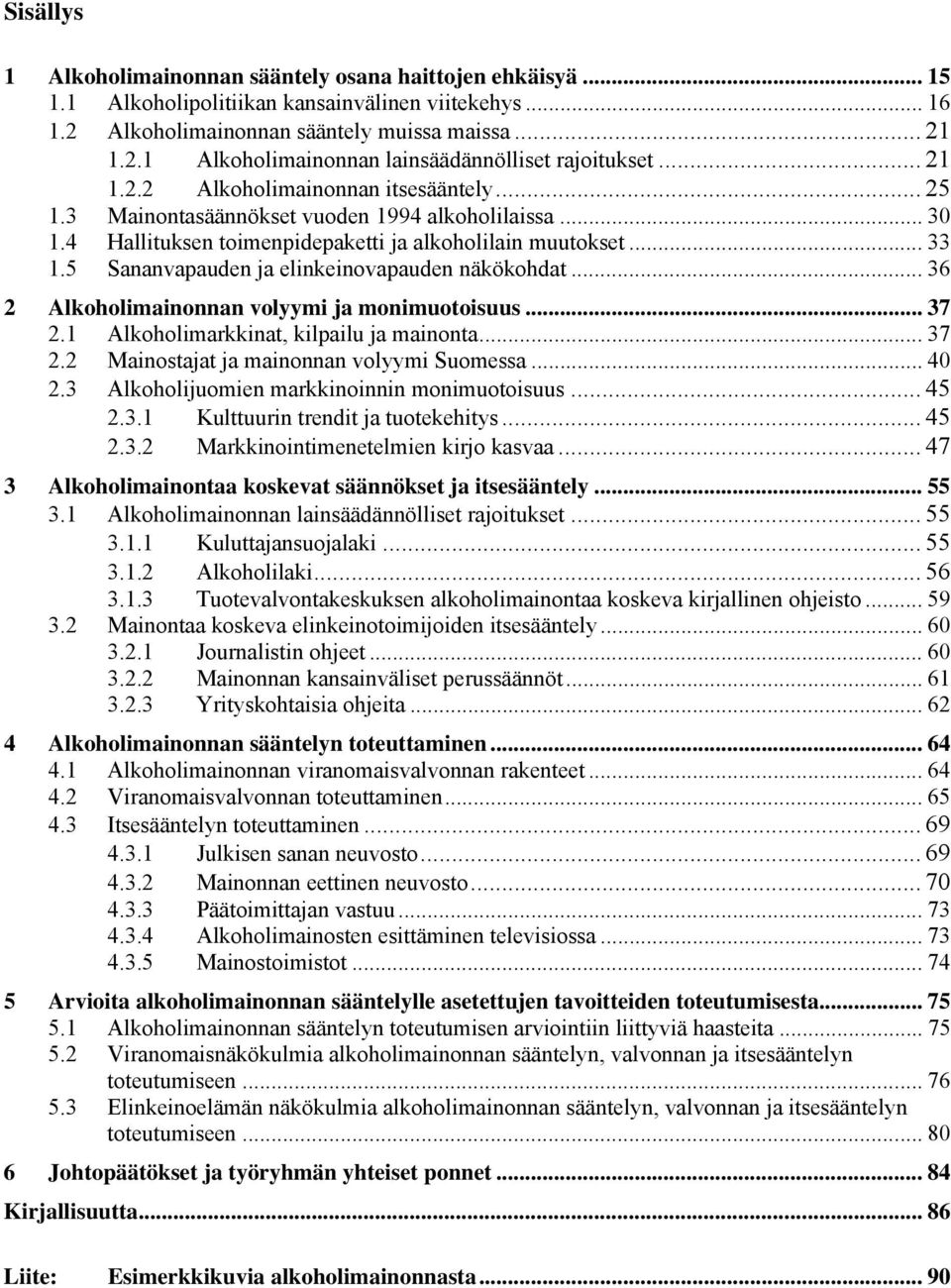 5 Sananvapauden ja elinkeinovapauden näkökohdat... 36 2 Alkoholimainonnan volyymi ja monimuotoisuus... 37 2.1 Alkoholimarkkinat, kilpailu ja mainonta... 37 2.2 Mainostajat ja mainonnan volyymi Suomessa.