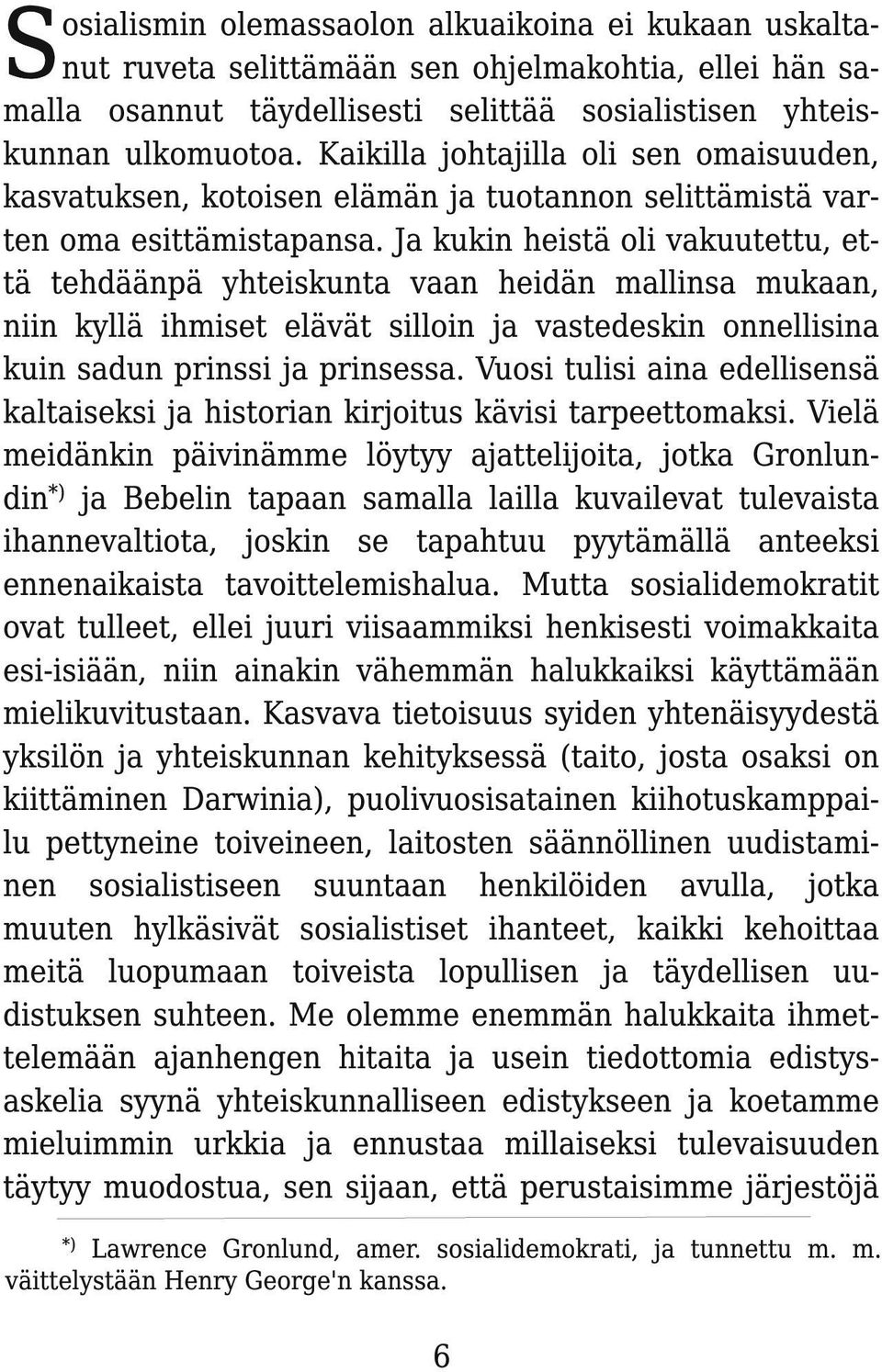 Ja kukin heistä oli vakuutettu, että tehdäänpä yhteiskunta vaan heidän mallinsa mukaan, niin kyllä ihmiset elävät silloin ja vastedeskin onnellisina kuin sadun prinssi ja prinsessa.