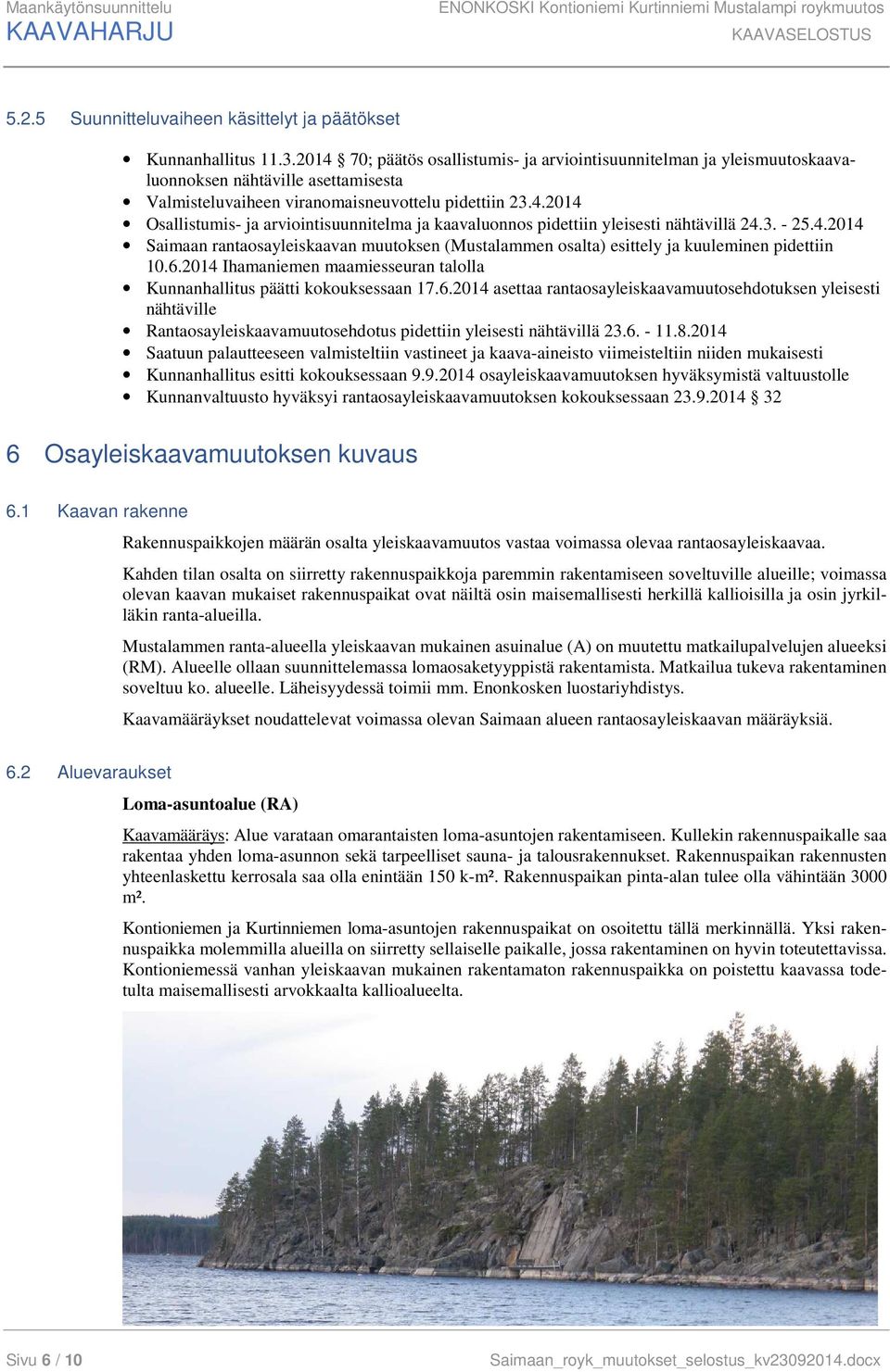 3. - 25.4.2014 Saimaan rantaosayleiskaavan muutoksen (Mustalammen osalta) esittely ja kuuleminen pidettiin 10.6.