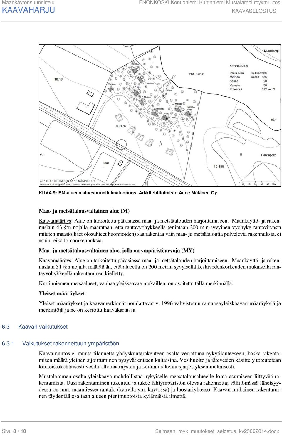 Maankäyttö- ja rakennuslain 43 :n nojalla määrätään, että rantavyöhykkeellä (enintään 200 m:n syvyinen vyöhyke rantaviivasta mitaten maastolliset olosuhteet huomioiden) saa rakentaa vain maa- ja