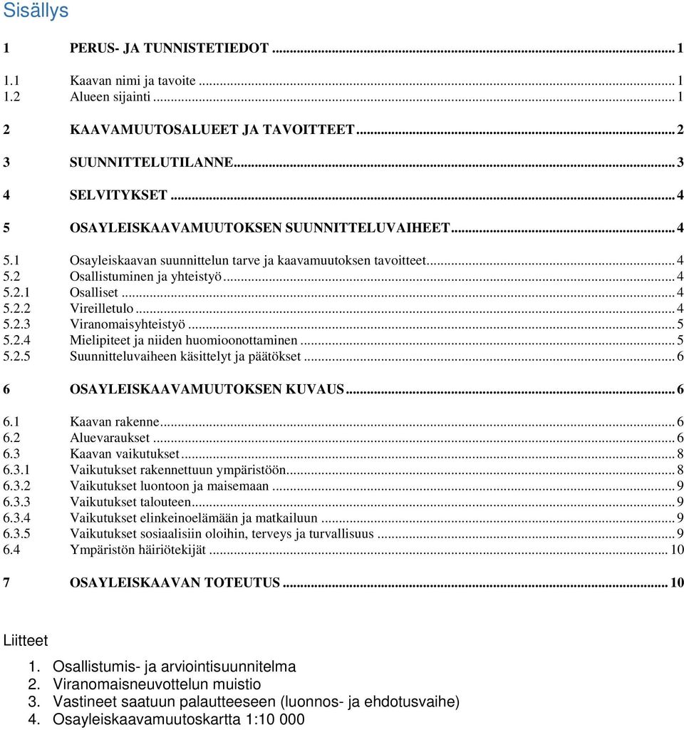 .. 4 5.2.3 Viranomaisyhteistyö... 5 5.2.4 Mielipiteet ja niiden huomioonottaminen... 5 5.2.5 Suunnitteluvaiheen käsittelyt ja päätökset... 6 6 OSAYLEISKAAVAMUUTOKSEN KUVAUS... 6 6.1 Kaavan rakenne.