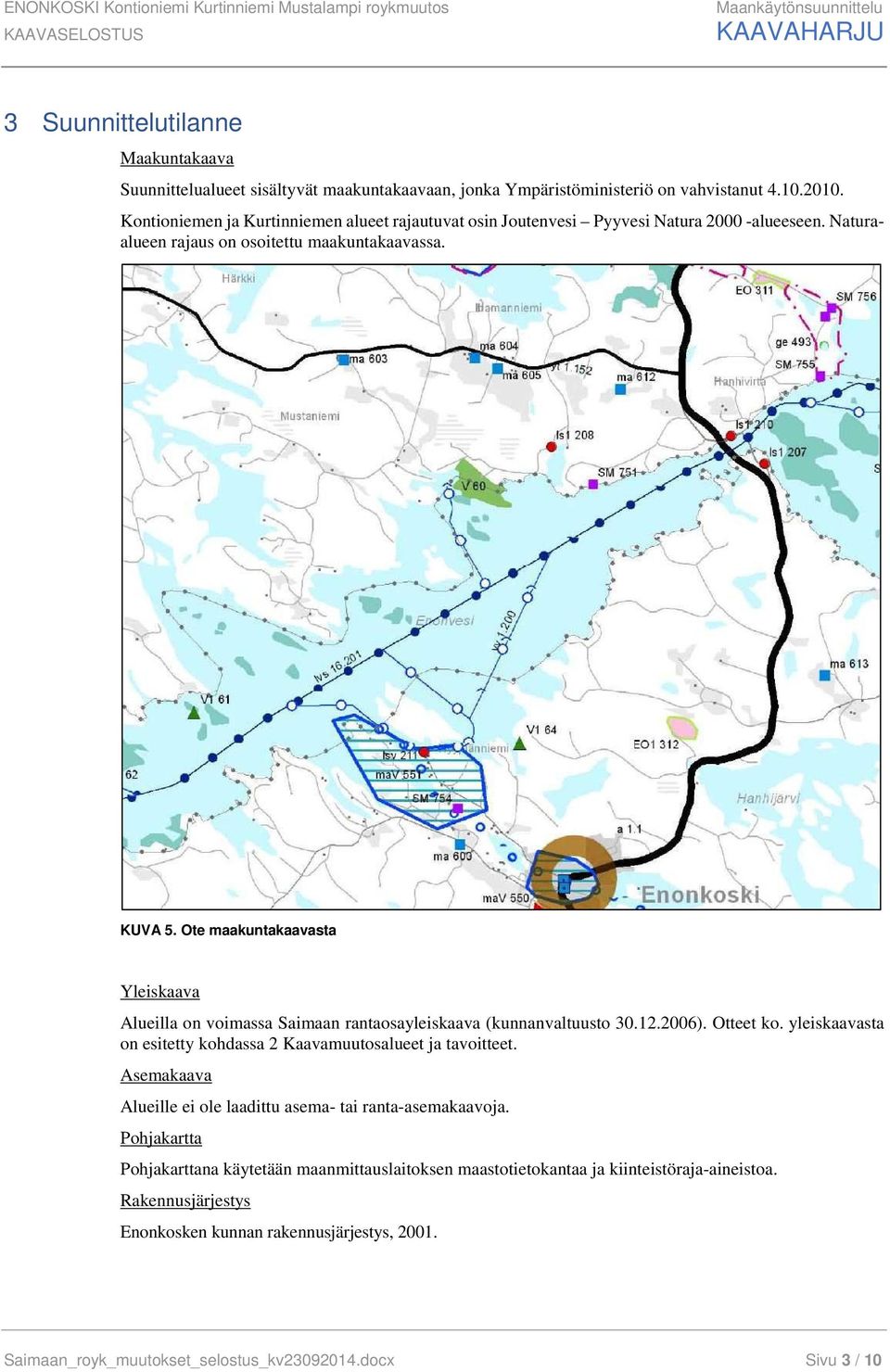 Ote maakuntakaavasta Yleiskaava Alueilla on voimassa Saimaan rantaosayleiskaava (kunnanvaltuusto 30.12.2006). Otteet ko. yleiskaavasta on esitetty kohdassa 2 Kaavamuutosalueet ja tavoitteet.