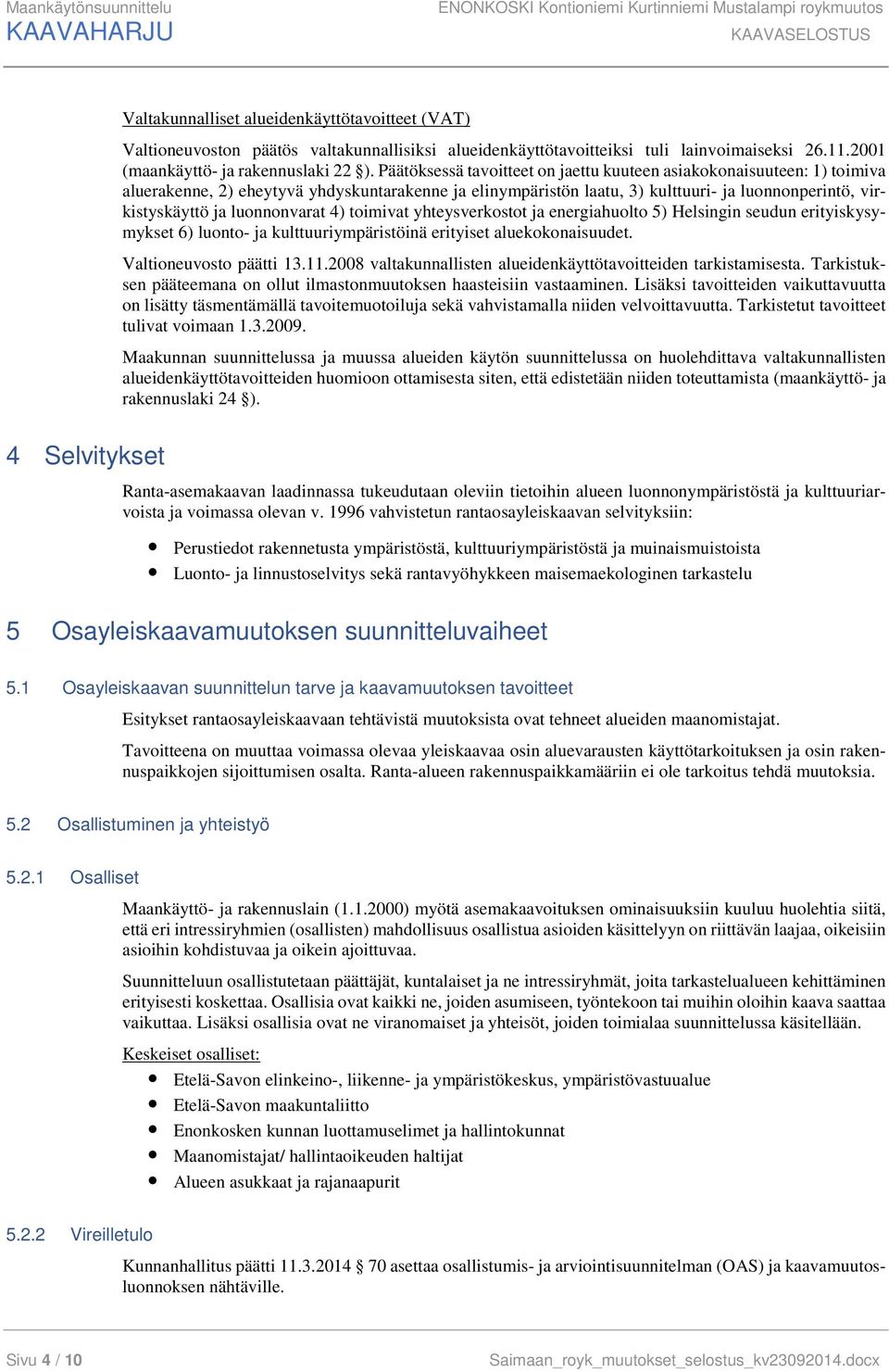 Päätöksessä tavoitteet on jaettu kuuteen asiakokonaisuuteen: 1) toimiva aluerakenne, 2) eheytyvä yhdyskuntarakenne ja elinympäristön laatu, 3) kulttuuri- ja luonnonperintö, virkistyskäyttö ja