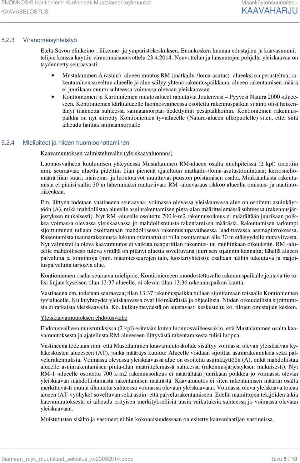 Neuvottelun ja lausuntojen pohjalta yleiskaavaa on täydennetty seuraavasti: Mustalammen A (asuin) -alueen muutos RM (matkailu-/loma-asutus) -alueeksi on perusteltua; rakentaminen soveltuu alueelle ja