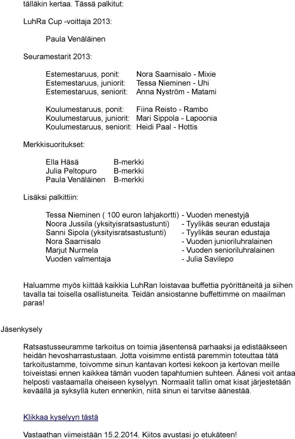 Anna Nyström - Matami Koulumestaruus, ponit: Fiina Reisto - Rambo Koulumestaruus, juniorit: Mari Sippola - Lapoonia Koulumestaruus, seniorit: Heidi Paal - Hottis Merkkisuoritukset: Ella Häsä Julia