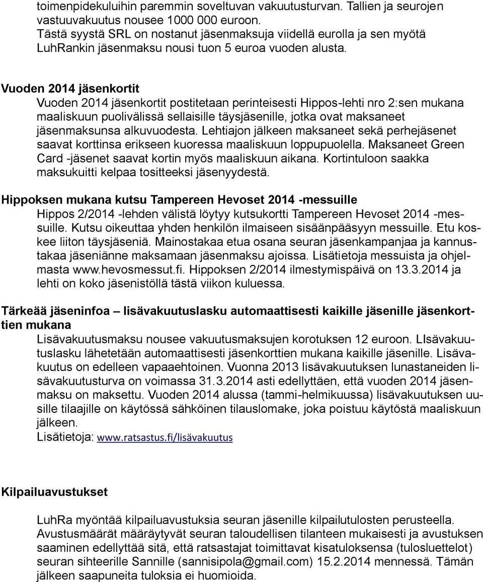 Vuoden 2014 jäsenkortit Vuoden 2014 jäsenkortit postitetaan perinteisesti Hippos-lehti nro 2:sen mukana maaliskuun puolivälissä sellaisille täysjäsenille, jotka ovat maksaneet jäsenmaksunsa