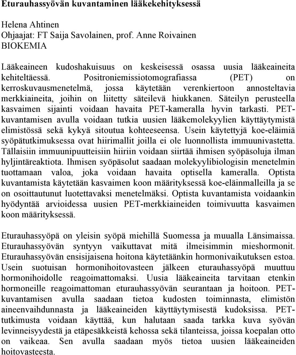 Positroniemissiotomografiassa (PET) on kerroskuvausmenetelmä, jossa käytetään verenkiertoon annosteltavia merkkiaineita, joihin on liitetty säteilevä hiukkanen.