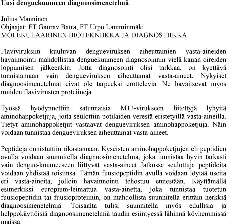 Jotta diagnosointi olisi tarkkaa, on kyettävä tunnistamaan vain dengueviruksen aiheuttamat vasta-aineet. Nykyiset diagnoosimenetelmät eivät ole tarpeeksi erottelevia.