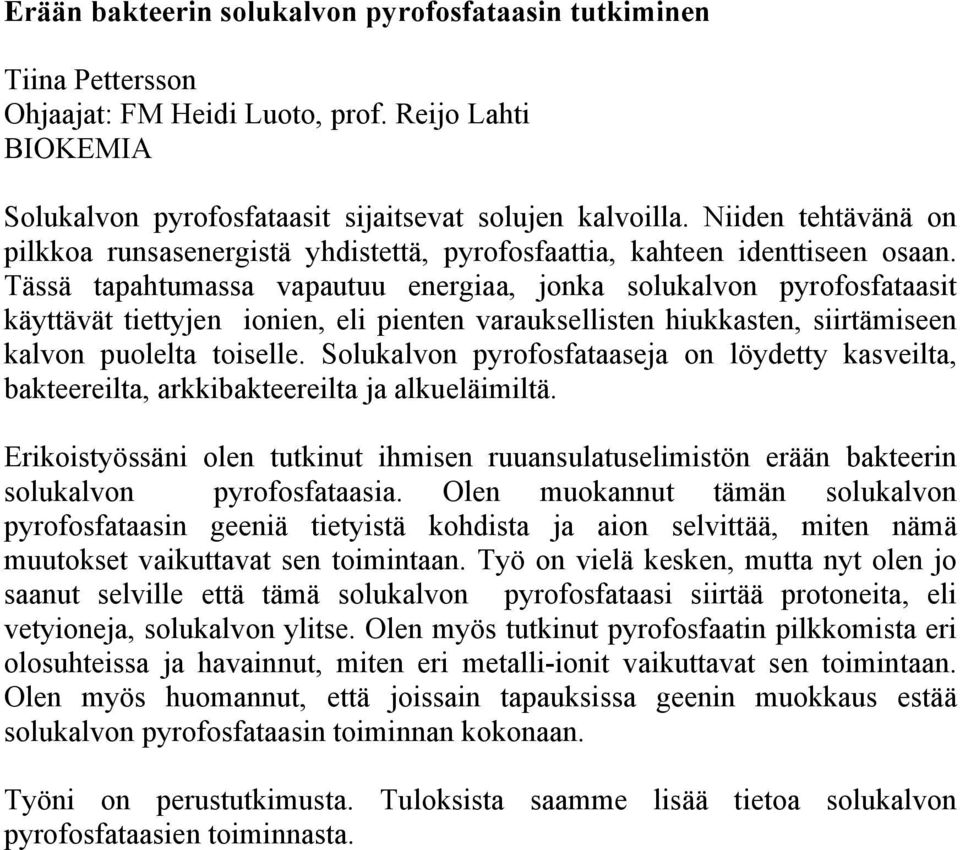 Tässä tapahtumassa vapautuu energiaa, jonka solukalvon pyrofosfataasit käyttävät tiettyjen ionien, eli pienten varauksellisten hiukkasten, siirtämiseen kalvon puolelta toiselle.