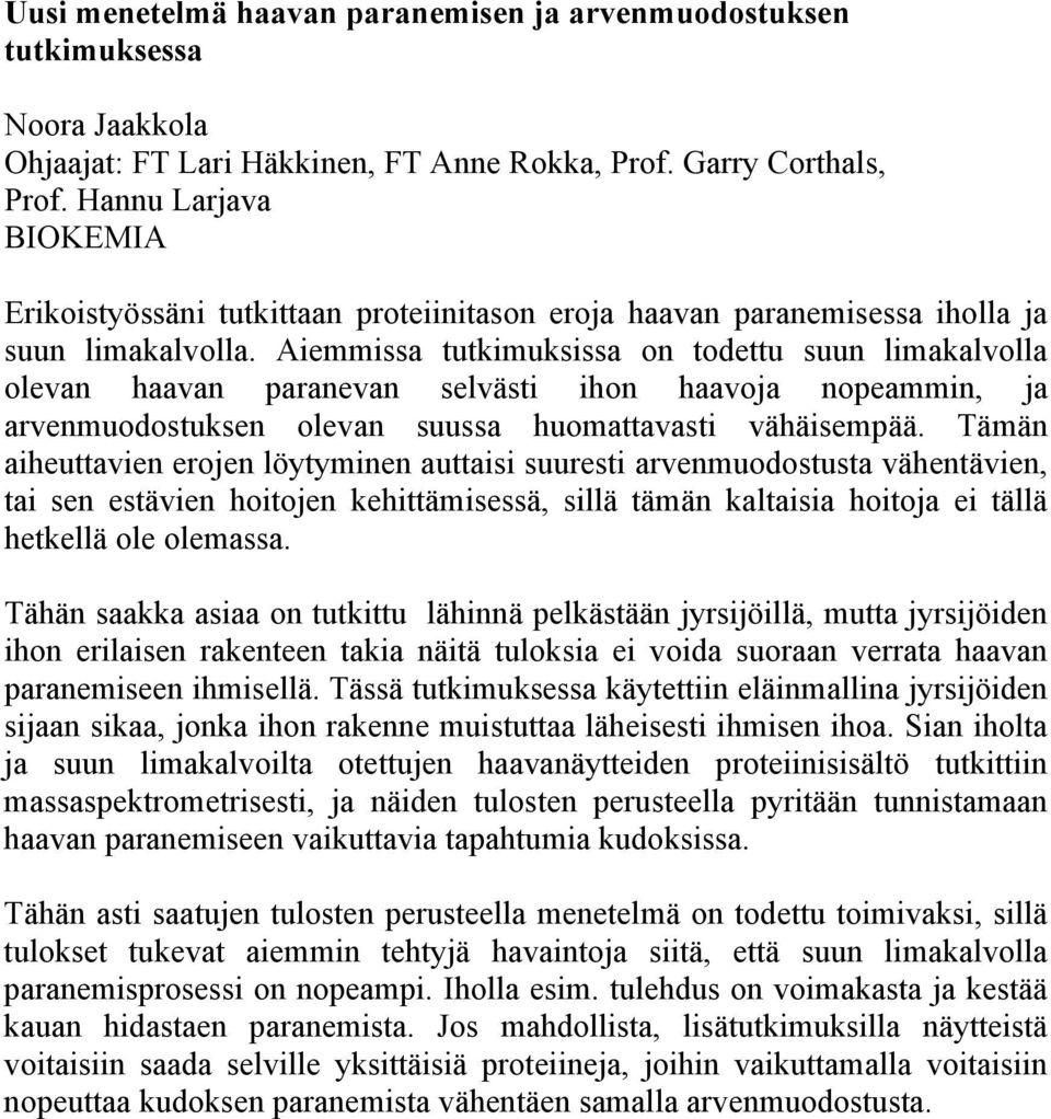 Aiemmissa tutkimuksissa on todettu suun limakalvolla olevan haavan paranevan selvästi ihon haavoja nopeammin, ja arvenmuodostuksen olevan suussa huomattavasti vähäisempää.