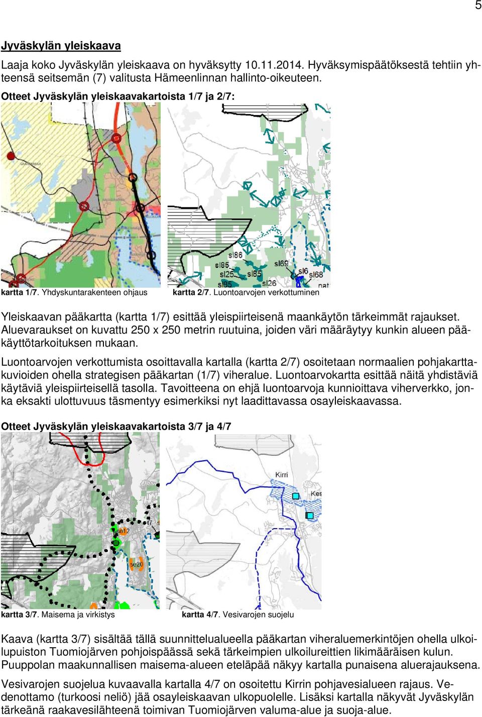 Luontoarvojen verkottuminen Yleiskaavan pääkartta (kartta 1/7) esittää yleispiirteisenä maankäytön tärkeimmät rajaukset.