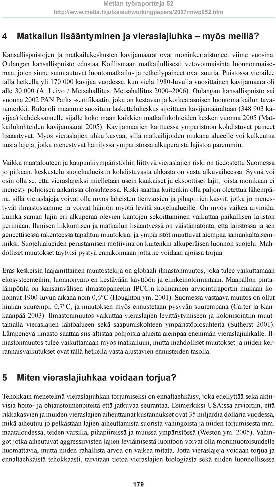 Puistossa vierailee tällä hetkellä yli 170 000 kävijää vuodessa, kun vielä 1980-luvulla vuosittainen kävijämäärä oli alle 30 000 (A. Leivo / Metsähallitus, Metsähallitus 2000 2006).