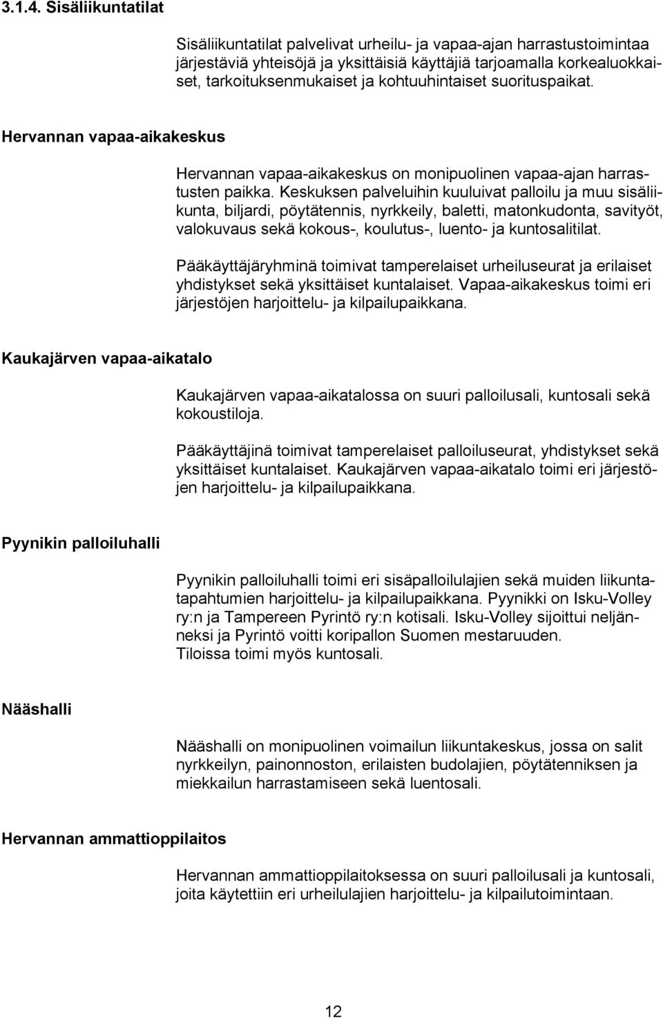 kohtuuhintaiset suorituspaikat. Hervannan vapaa-aikakeskus Hervannan vapaa-aikakeskus on monipuolinen vapaa-ajan harrastusten paikka.