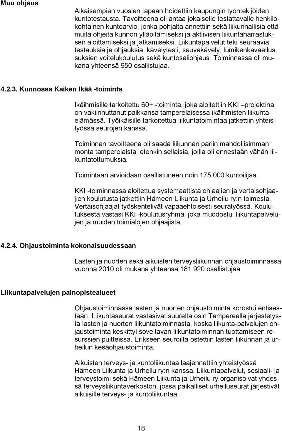 aloittamiseksi ja jatkamiseksi. Liikuntapalvelut teki seuraavia testauksia ja ohjauksia: kävelytesti, sauvakävely, lumikenkävaellus, suksien voitelukoulutus sekä kuntosaliohjaus.