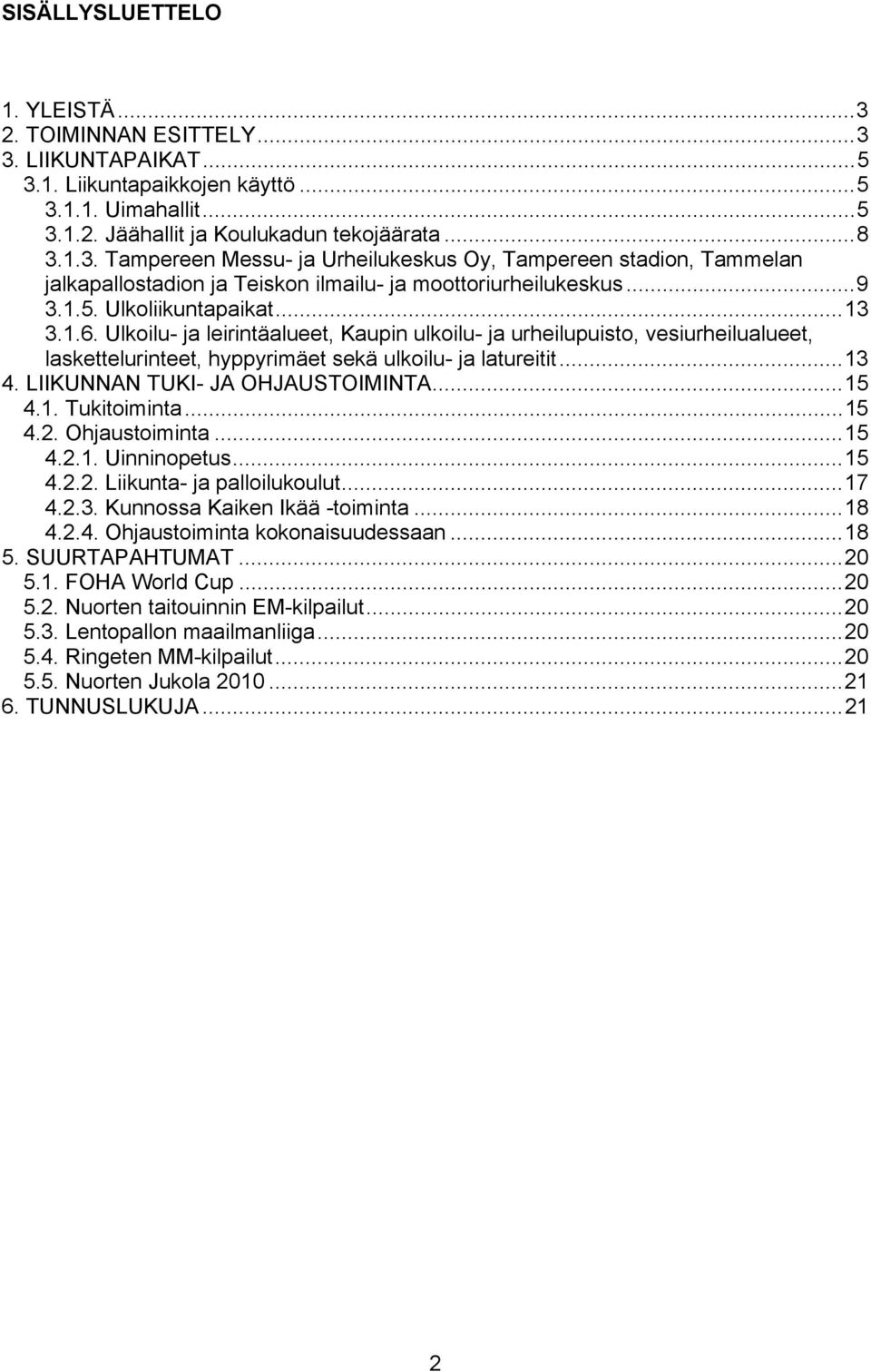 LIIKUNNAN TUKI- JA OHJAUSTOIMINTA...15 4.1. Tukitoiminta...15 4.2. Ohjaustoiminta...15 4.2.1. Uinninopetus...15 4.2.2. Liikunta- ja palloilukoulut...17 4.2.3. Kunnossa Kaiken Ikää -toiminta...18 4.2.4. Ohjaustoiminta kokonaisuudessaan.